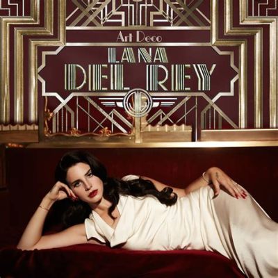 art deco meaning lana del rey: How does Lana Del Rey's music reflect the art deco era?